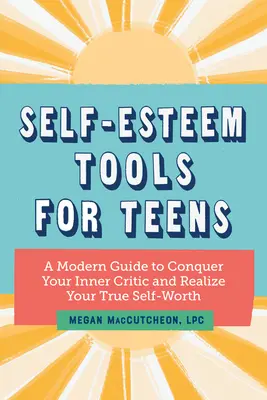 Herramientas de autoestima para adolescentes: Una guía moderna para conquistar a tu crítico interior y darte cuenta de tu verdadera autoestima - Self Esteem Tools for Teens: A Modern Guide to Conquer Your Inner Critic and Realize Your True Self Worth