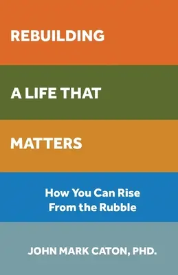 Reconstruir una vida que importe: Cómo puedes levantarte de los escombros - Rebuilding a Life That Matters: How You Can Rise from the Rubble