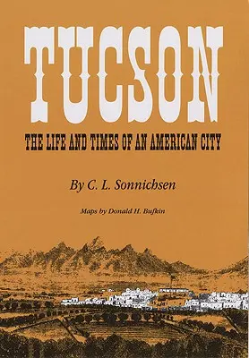 Tucson: Vida y época de una ciudad estadounidense - Tucson: The Life and Times of an American City