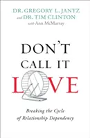 No lo llames amor: Romper el ciclo de la dependencia en las relaciones - Don't Call It Love: Breaking the Cycle of Relationship Dependency