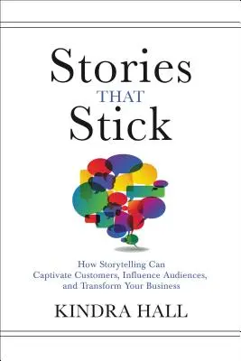 Historias que pegan: Cómo la narración de historias puede cautivar a los clientes, influir en el público y transformar su negocio - Stories That Stick: How Storytelling Can Captivate Customers, Influence Audiences, and Transform Your Business