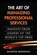 El arte de dirigir servicios profesionales: Perspectivas de los líderes de las principales empresas del mundo (Rústica) - The Art of Managing Professional Services: Insights from Leaders of the World's Top Firms (Paperback)