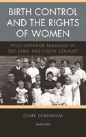 El control de la natalidad y los derechos de la mujer: El feminismo posterior al sufragio a principios del siglo XX - Birth Control and the Rights of Women: Post-Suffrage Feminism in the Early Twentieth Century