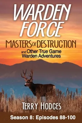 Warden Force: Amos de la destrucción y otras aventuras de verdaderos guardianes: Episodios 88-100 - Warden Force: Masters of Destruction and Other True Game Warden Adventures: Episodes 88-100