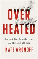 Sobrecalentados: cómo el capitalismo quebró el planeta y cómo contraatacamos - Overheated - How Capitalism Broke the Planet - And How We Fight Back