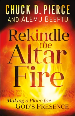 Reavivar el fuego del altar: Hacer un lugar para la presencia de Dios - Rekindle the Altar Fire: Making a Place for God's Presence