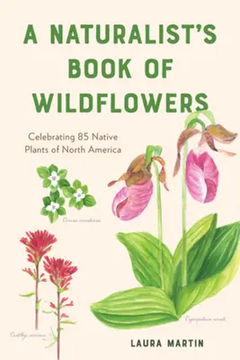 El libro de las flores silvestres del naturalista: Celebración de 85 plantas autóctonas de Norteamérica - A Naturalist's Book of Wildflowers: Celebrating 85 Native Plants in North America