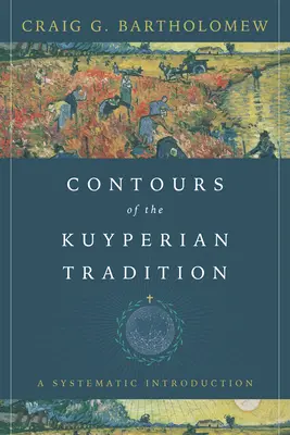 Los contornos de la tradición kuyperiana: Una introducción sistemática - Contours of the Kuyperian Tradition: A Systematic Introduction