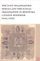 El Incantatorio Corporal: Hechizos e imaginación ritual en el budismo chino medieval - The Body Incantatory: Spells and the Ritual Imagination in Medieval Chinese Buddhism