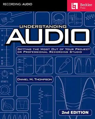 Comprender el audio: Cómo sacar el máximo partido a tu proyecto o estudio de grabación profesional - Understanding Audio: Getting the Most Out of Your Project or Professional Recording Studio