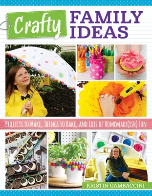 Crafty Family Ideas: Proyectos para hacer, cosas para hornear y mucha diversión casera. - Crafty Family Ideas: Projects to Make, Things to Bake, and Lots of Homemade(ish) Fun