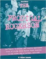 El pródigo Rogerson: La trágica, hilarante y posiblemente apócrifa historia del bajista de Circle Jerks Roger Rogerson en la edad de oro de La Pu - The Prodigal Rogerson: The Tragic, Hilarious, and Possibly Apocryphal Story of Circle Jerks Bassist Roger Rogerson in the Golden Age of La Pu