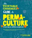 Guía del hortelano sobre permacultura: La creación de un ecosistema comestible - The Vegetable Gardener's Guide to Permaculture: Creating an Edible Ecosystem
