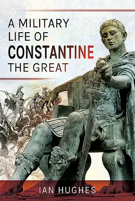 La vida militar de Constantino el Grande - A Military Life of Constantine the Great