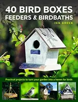 40 cajas, comederos y bebederos para pájaros: Proyectos prácticos para convertir tu jardín en un refugio para las aves - 40 Bird Boxes, Feeders & Birdbaths: Practical Projects to Turn Your Garden Into a Haven for Birds