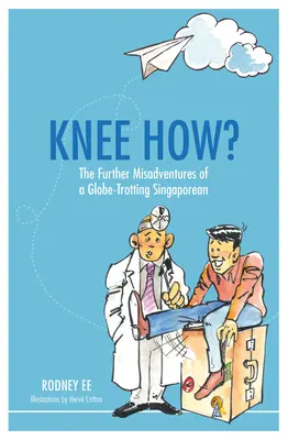 Rodilla ¿Cómo? Las desventuras de un singapurense trotamundos - Knee How?: The Further Misadventures of a Globe-Trotting Singaporean