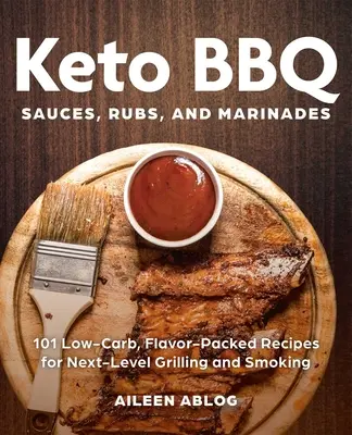 Keto BBQ Sauces, Rubs, and Marinades: 101 Low-Carb, Flavor-Packed Recipes for Next-Level Grilling and Smoking (Salsas barbacoa, aliños y marinadas ceto: 101 recetas bajas en carbohidratos y llenas de sabor para asar y ahumar al siguiente nivel) - Keto BBQ Sauces, Rubs, and Marinades: 101 Low-Carb, Flavor-Packed Recipes for Next-Level Grilling and Smoking