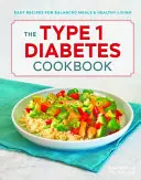 El libro de cocina de la diabetes tipo 1: Recetas fáciles para comidas equilibradas y una vida sana - The Type 1 Diabetes Cookbook: Easy Recipes for Balanced Meals and Healthy Living