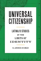 Ciudadanía universal: Latina/O Studies at the Limits of Identity - Universal Citizenship: Latina/O Studies at the Limits of Identity