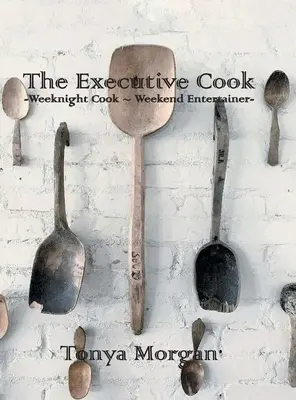 El cocinero ejecutivo: Cocinero entre semana - Entretenedor de fin de semana - The Executive Cook: Weeknight Cook - Weekend Entertainer