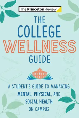 La guía del bienestar universitario: Guía del estudiante para gestionar la salud mental, física y social en el campus - The College Wellness Guide: A Student's Guide to Managing Mental, Physical, and Social Health on Campus