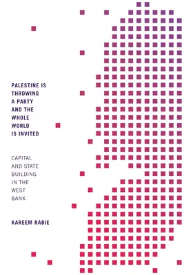 Palestina está de fiesta y todo el mundo está invitado: Capital y construcción del Estado en Cisjordania - Palestine Is Throwing a Party and the Whole World Is Invited: Capital and State Building in the West Bank