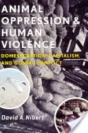 Opresión animal y violencia humana: Domesecración, capitalismo y conflicto global - Animal Oppression and Human Violence: Domesecration, Capitalism, and Global Conflict