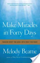 Haz milagros en cuarenta días: Convierte lo que tienes en lo que quieres - Make Miracles in Forty Days: Turning What You Have Into What You Want