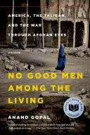 No Good Men Among the Living: Estados Unidos, los talibanes y la guerra a través de los ojos afganos - No Good Men Among the Living: America, the Taliban, and the War Through Afghan Eyes