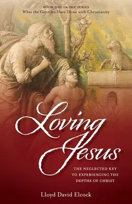 Amar a Jesús: La clave olvidada para experimentar las profundidades de Cristo - Loving Jesus: The Neglected Key to Experiencing the Depths of Christ