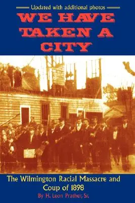 Hemos tomado una ciudad: La masacre racial de Wilmington y el golpe de 1898 - We Have Taken A City: The Wilmington Racial Massacre and Coup of 1898