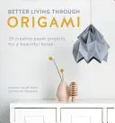 Vivir mejor gracias al origami: 20 proyectos creativos en papel para un hogar hermoso - Better Living Through Origami: 20 Creative Paper Projects for a Beautiful Home