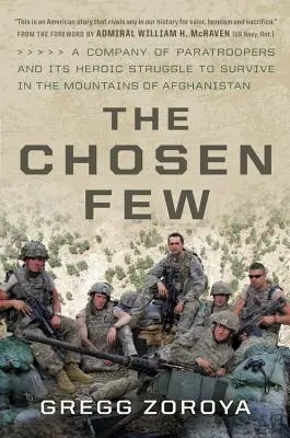 Los pocos elegidos: Una compañía de paracaidistas y su heroica lucha por sobrevivir en las montañas de Afganistán - The Chosen Few: A Company of Paratroopers and Its Heroic Struggle to Survive in the Mountains of Afghanistan