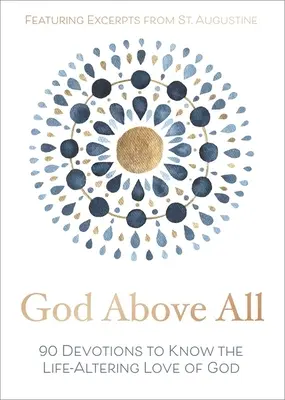 Dios sobre todas las cosas: 90 devociones para conocer el amor de Dios que altera la vida - God Above All: 90 Devotions to Know the Life-Altering Love of God