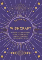 Wishcraft - Guía completa para principiantes sobre la manifestación mágica para la bruja moderna - Wishcraft - A Complete Beginner's Guide to Magickal Manifesting for the Modern Witch