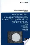 Mujeres guerreras: Remake Post-Secondary Places Through Relational Narrative Inquiry (Remodelación de los centros de enseñanza postsecundaria mediante la investigación narrativa relacional) - Warrior Women: Remaking Post-Secondary Places Through Relational Narrative Inquiry