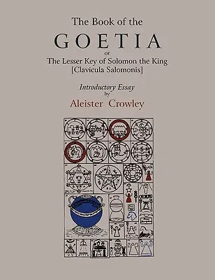 El Libro de Goetia, o la Clave Menor del Rey Salomón [Clavicula Salomonis]. Ensayo introductorio de Aleister Crowley. - The Book of Goetia, or the Lesser Key of Solomon the King [Clavicula Salomonis]. Introductory essay by Aleister Crowley.