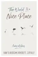 El mundo es un lugar agradable: Cómo superar la adversidad con alegría - The World Is a Nice Place: How to Overcome Adversity, Joyfully