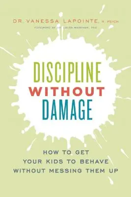 Disciplina sin daño: Cómo conseguir que sus hijos se comporten sin estropearlos - Discipline Without Damage: How to Get Your Kids to Behave Without Messing Them Up