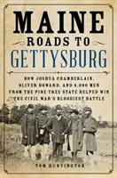 Caminos de Maine a Gettysburg: Cómo Joshua Chamberlain, Oliver Howard y 4.000 hombres del Estado de los Pinos ayudaron a ganar la batalla más sangrienta de la Guerra Civil - Maine Roads to Gettysburg: How Joshua Chamberlain, Oliver Howard, and 4,000 Men from the Pine Tree State Helped Win the Civil War's Bloodiest Bat