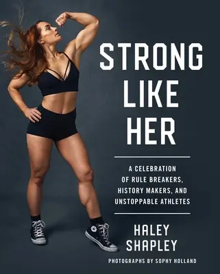 Fuertes como ella: Una celebración de las que rompen reglas, las que hacen historia y las atletas imparables - Strong Like Her: A Celebration of Rule Breakers, History Makers, and Unstoppable Athletes