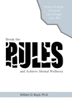 Rompe las reglas: Y alcance el bienestar mental - Break the Rules: And Achieve Mental Wellness