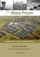 La prisión del laberinto: Una historia oculta de caos, anarquía y política - The Maze Prison: A Hidden Story of Chaos, Anarchy and Politics