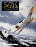 El as de caza alemán Walter Nowotny:: Una biografía ilustrada - German Fighter Ace Walter Nowotny:: An Illustrated Biography