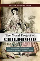 El proyecto moral de la infancia: Maternidad, vida material y cultura de consumo en la primera infancia - The Moral Project of Childhood: Motherhood, Material Life, and Early Children's Consumer Culture