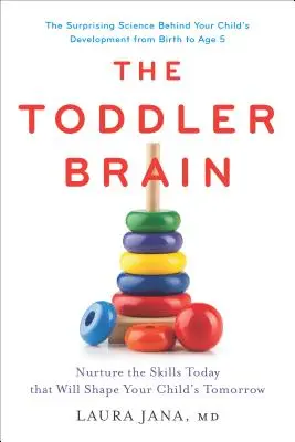 El cerebro del niño pequeño: Cultive hoy las habilidades que formarán el mañana de su hijo - The Toddler Brain: Nurture the Skills Today That Will Shape Your Child's Tomorrow