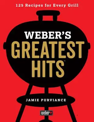 Weber's Greatest Hits: 125 recetas clásicas para cada parrilla - Weber's Greatest Hits: 125 Classic Recipes for Every Grill