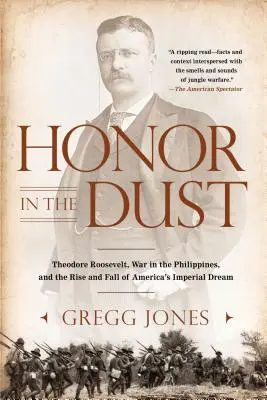 Honor in the Dust: Theodore Roosevelt, War in the Philippines, and the Rise and Fall of America's I Mperial Dream (El honor en el polvo: Theodore Roosevelt, la guerra de Filipinas y el auge y caída del sueño imperial estadounidense) - Honor in the Dust: Theodore Roosevelt, War in the Philippines, and the Rise and Fall of America's I Mperial Dream