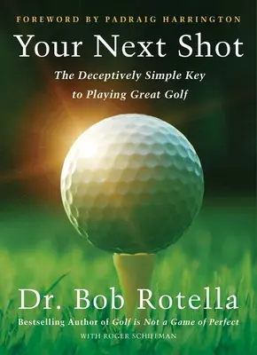 Haz de tu próximo golpe tu mejor golpe: El secreto para jugar un gran golf - Make Your Next Shot Your Best Shot: The Secret to Playing Great Golf