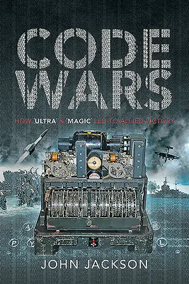 La guerra de los códigos: cómo el «ultra» y la «magia» condujeron a la victoria aliada - Code Wars: How 'Ultra' and 'Magic' Led to Allied Victory